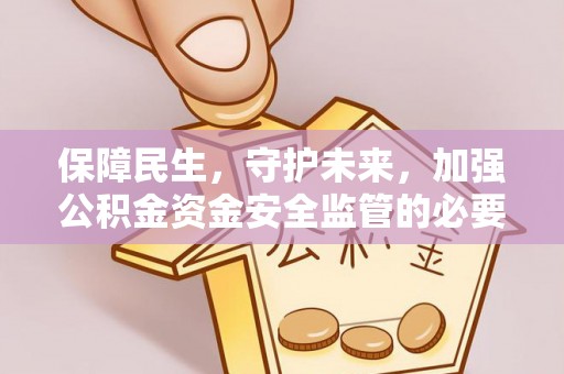 麻涌保障民生，守护未来，加强公积金资金安全监管的必要性与实践