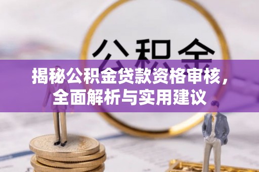 麻涌揭秘公积金贷款资格审核，全面解析与实用建议