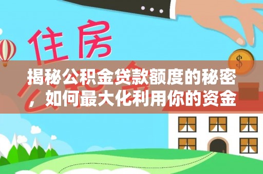 麻涌揭秘公积金贷款额度的秘密，如何最大化利用你的资金