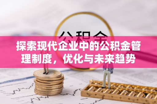 麻涌探索现代企业中的公积金管理制度，优化与未来趋势