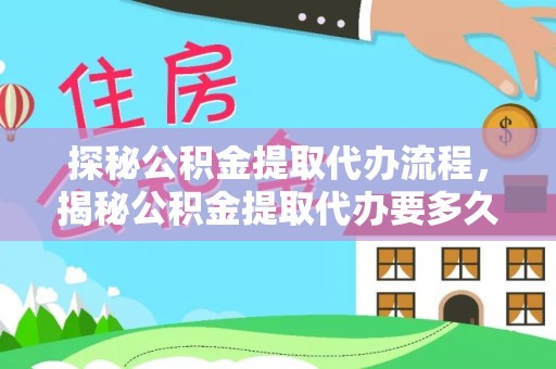 麻涌探秘公积金提取代办流程，揭秘公积金提取代办要多久的真相
