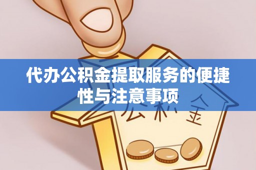 麻涌代办公积金提取服务的便捷性与注意事项