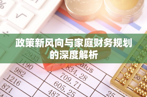 麻涌政策新风向与家庭财务规划的深度解析
