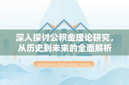 麻涌深入探讨公积金理论研究，从历史到未来的全面解析
