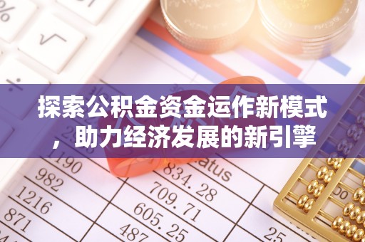 麻涌探索公积金资金运作新模式，助力经济发展的新引擎