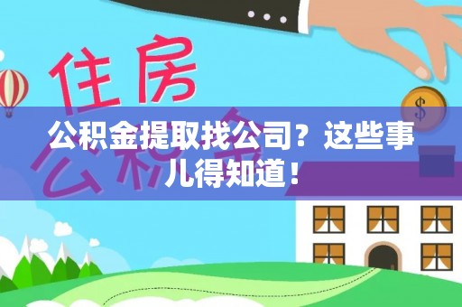 麻涌公积金提取找公司？这些事儿得知道！
