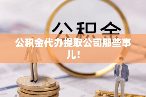 麻涌公积金代办提取公司那些事儿！