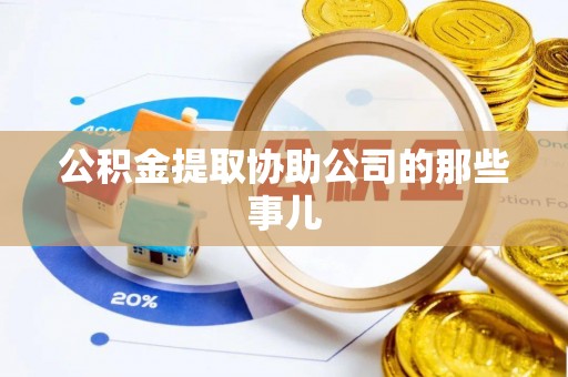 麻涌公积金提取协助公司的那些事儿