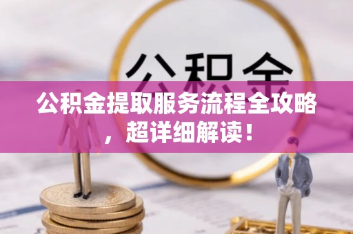 麻涌公积金提取服务流程全攻略，超详细解读！