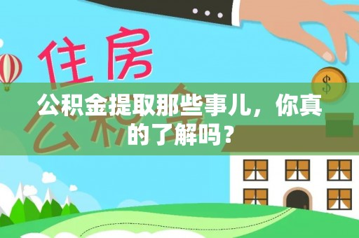 麻涌公积金提取那些事儿，你真的了解吗？