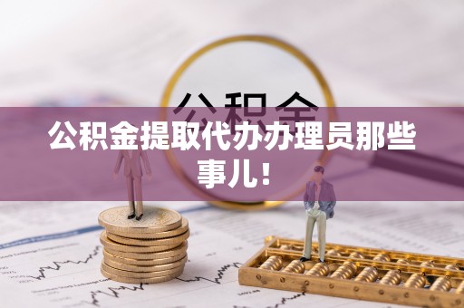 麻涌公积金提取代办办理员那些事儿！