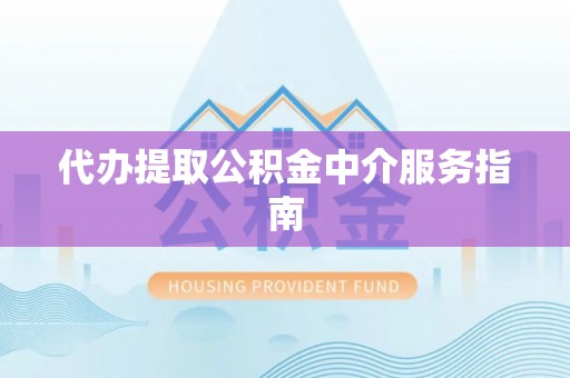麻涌代办提取公积金中介服务指南