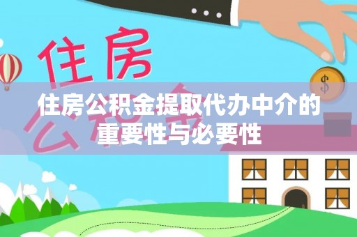 麻涌住房公积金提取代办中介的重要性与必要性