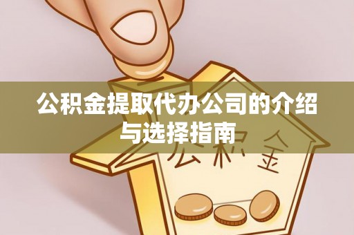 麻涌公积金提取代办公司的介绍与选择指南