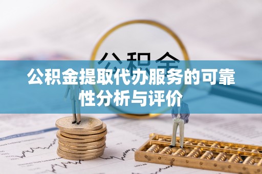 麻涌公积金提取代办服务的可靠性分析与评价