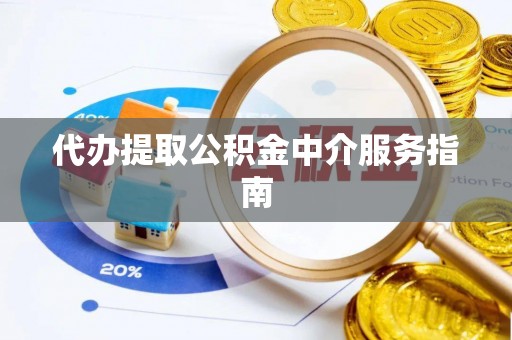 麻涌代办提取公积金中介服务指南