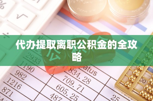 麻涌代办提取离职公积金的全攻略