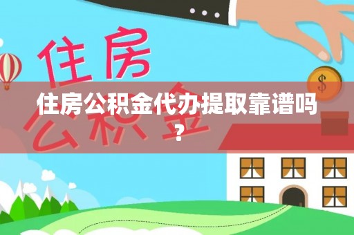 麻涌住房公积金代办提取靠谱吗？