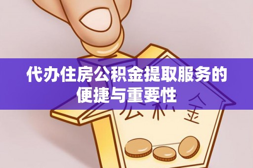 麻涌代办住房公积金提取服务的便捷与重要性