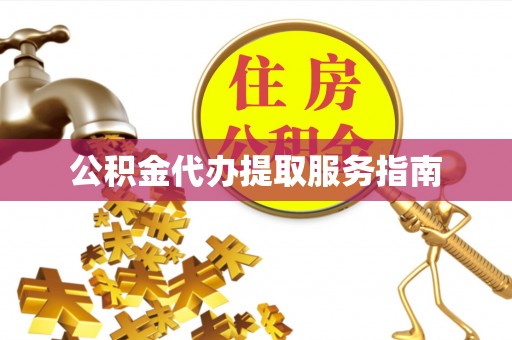 麻涌公积金代办提取服务指南