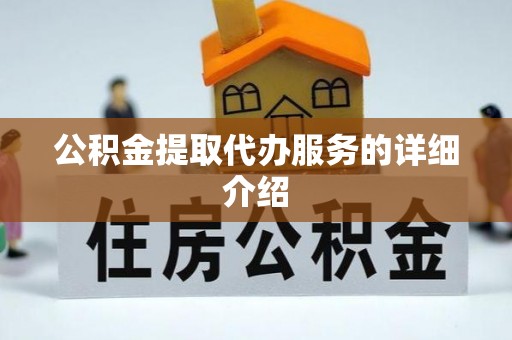 麻涌公积金提取代办服务的详细介绍