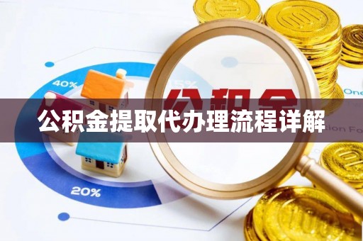 麻涌公积金提取代办理流程详解