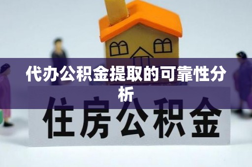 麻涌代办公积金提取的可靠性分析