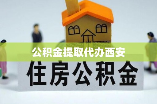 麻涌公积金提取代办西安