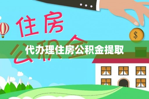 麻涌代办理住房公积金提取